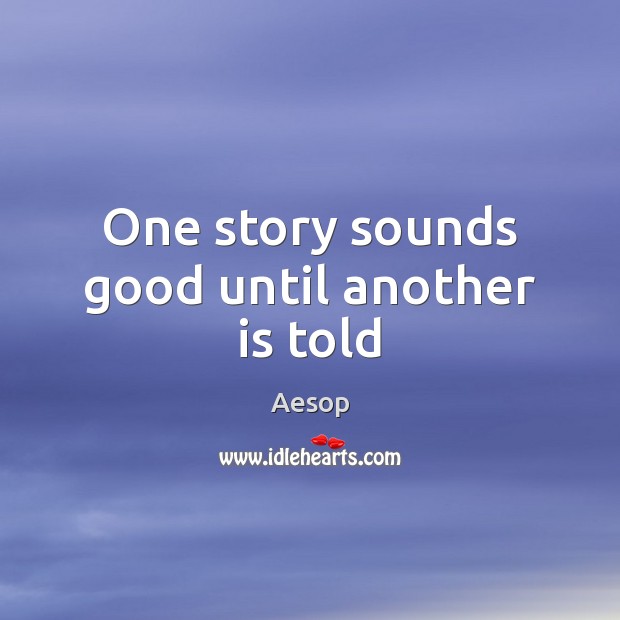 One story sounds good until another is told Aesop Picture Quote