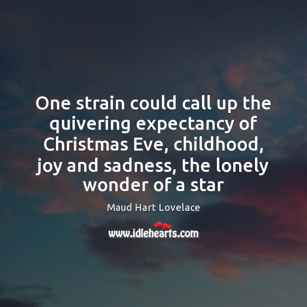 One strain could call up the quivering expectancy of Christmas Eve, childhood, 
