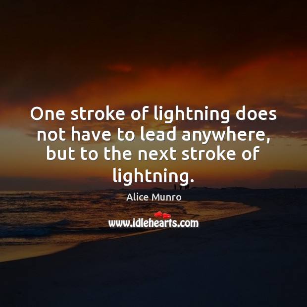 One stroke of lightning does not have to lead anywhere, but to Alice Munro Picture Quote