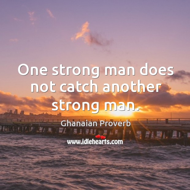 One strong man does not catch another strong man. Ghanaian Proverbs Image