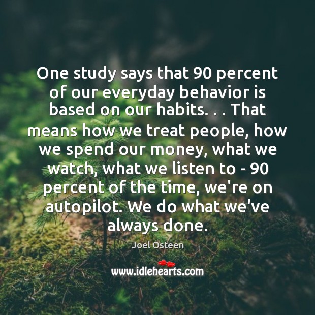 One study says that 90 percent of our everyday behavior is based on Joel Osteen Picture Quote