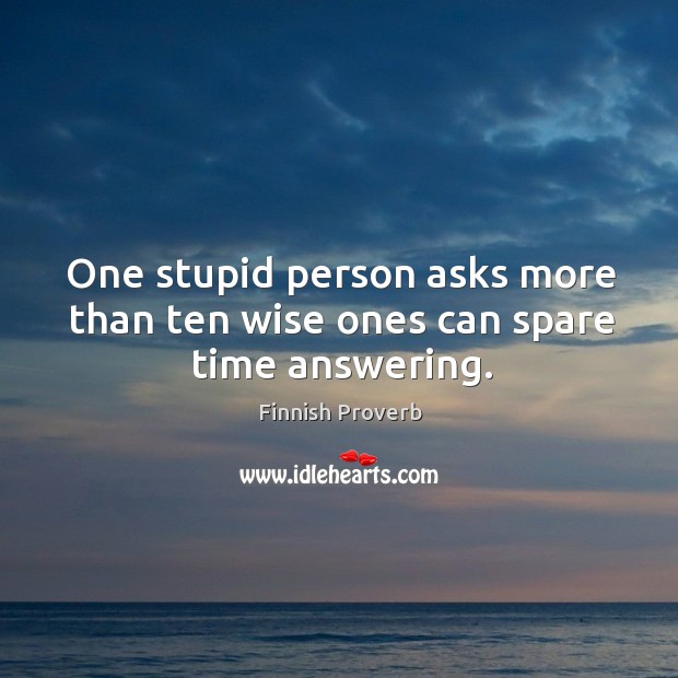 One stupid person asks more than ten wise ones can spare time answering. Finnish Proverbs Image
