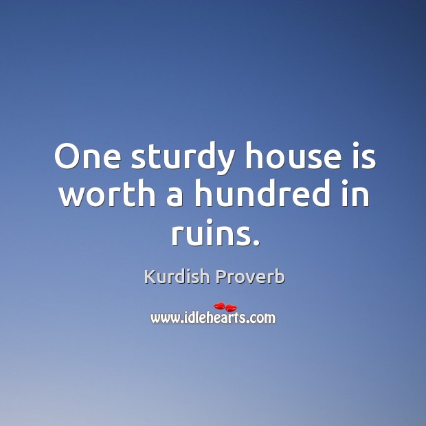 One sturdy house is worth a hundred in ruins. Image