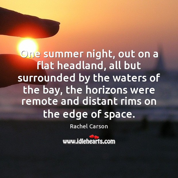 One summer night, out on a flat headland, all but surrounded by Rachel Carson Picture Quote