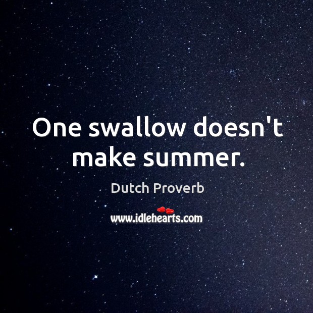 One swallow doesn’t make summer. Image