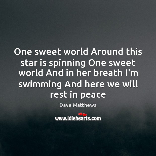 One sweet world Around this star is spinning One sweet world And Dave Matthews Picture Quote