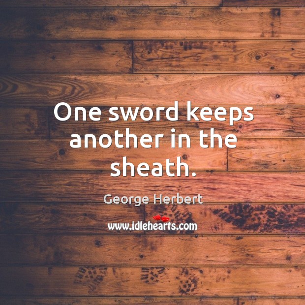 One sword keeps another in the sheath. Image