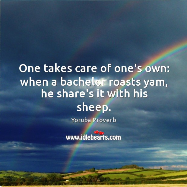 One takes care of one’s own: when a bachelor roasts yam, he share’s it with his sheep. Yoruba Proverbs Image