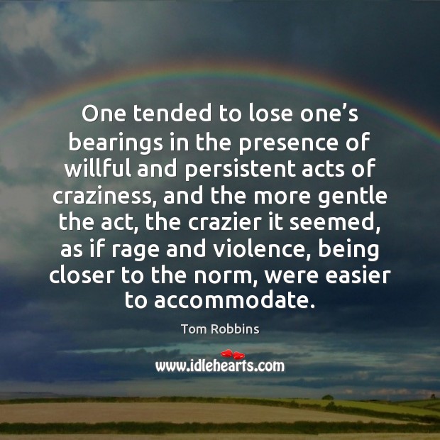 One tended to lose one’s bearings in the presence of willful Tom Robbins Picture Quote