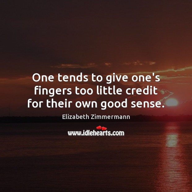 One tends to give one’s fingers too little credit for their own good sense. Elizabeth Zimmermann Picture Quote