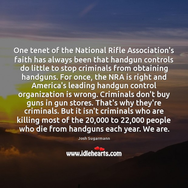 One tenet of the National Rifle Association’s faith has always been that Josh Sugarmann Picture Quote