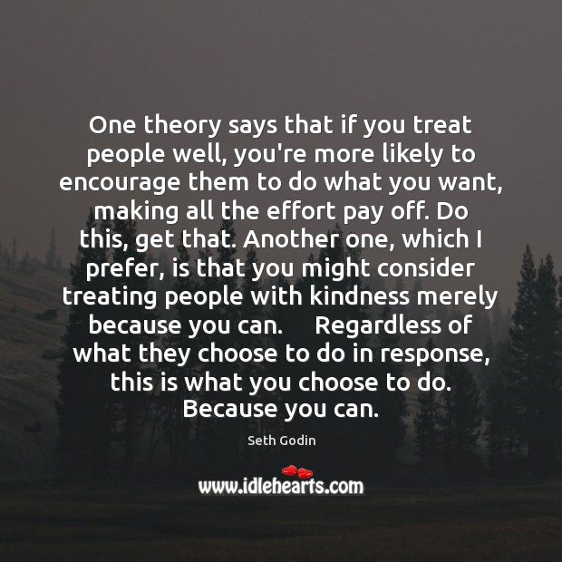One theory says that if you treat people well, you’re more likely Seth Godin Picture Quote
