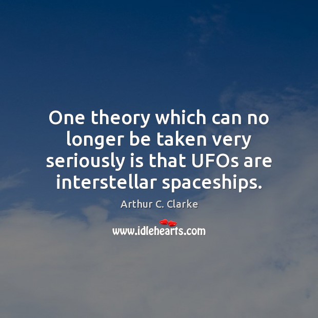 One theory which can no longer be taken very seriously is that Arthur C. Clarke Picture Quote