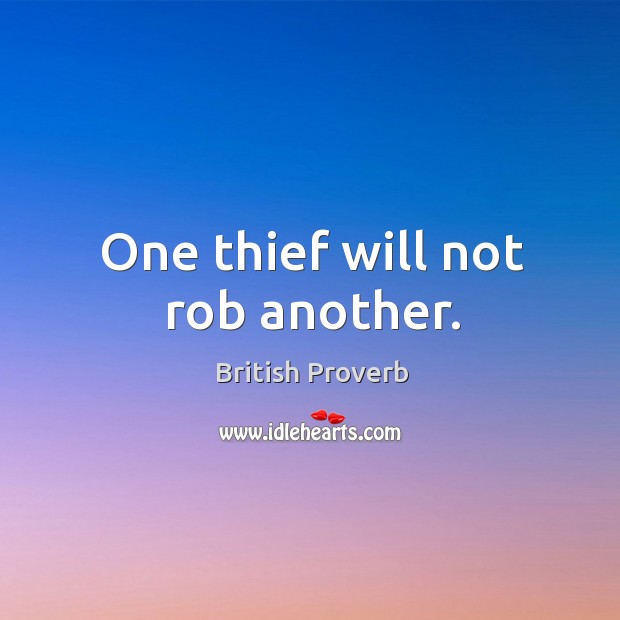 One thief will not rob another. British Proverbs Image