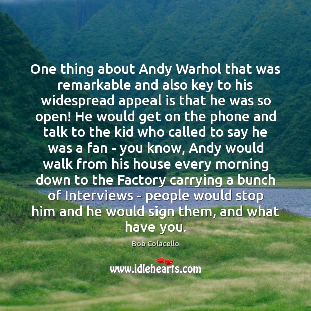One thing about Andy Warhol that was remarkable and also key to Bob Colacello Picture Quote