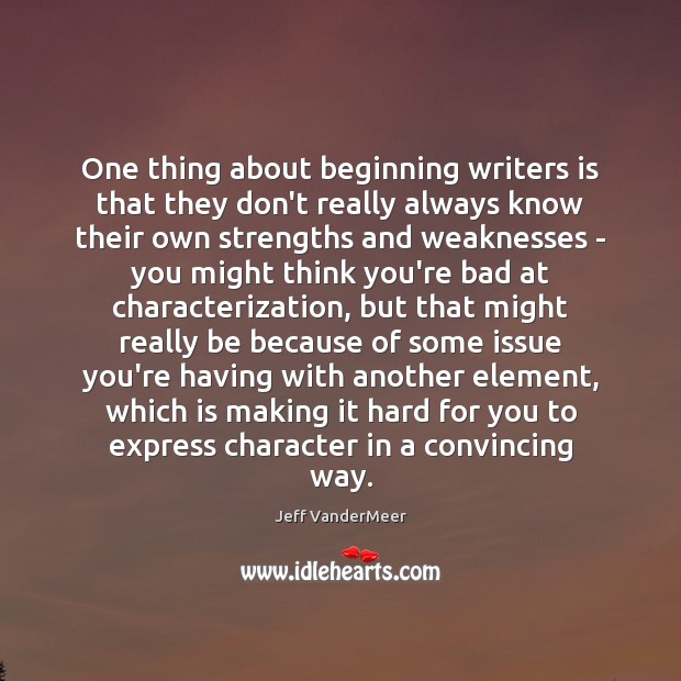 One thing about beginning writers is that they don’t really always know Jeff VanderMeer Picture Quote