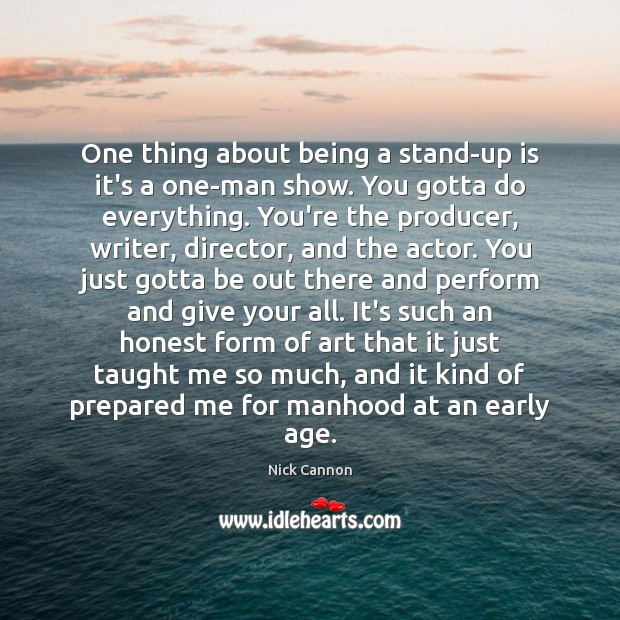One thing about being a stand-up is it’s a one-man show. You Nick Cannon Picture Quote