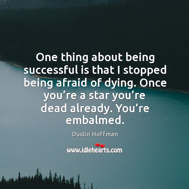 One thing about being successful is that I stopped being afraid of dying. Once you’re a star you’re dead already. Being Successful Quotes Image