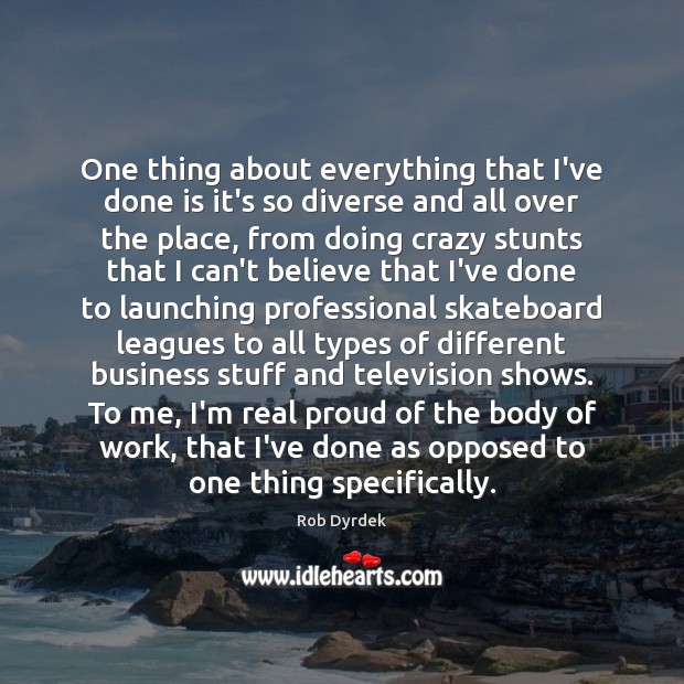 One thing about everything that I’ve done is it’s so diverse and Rob Dyrdek Picture Quote