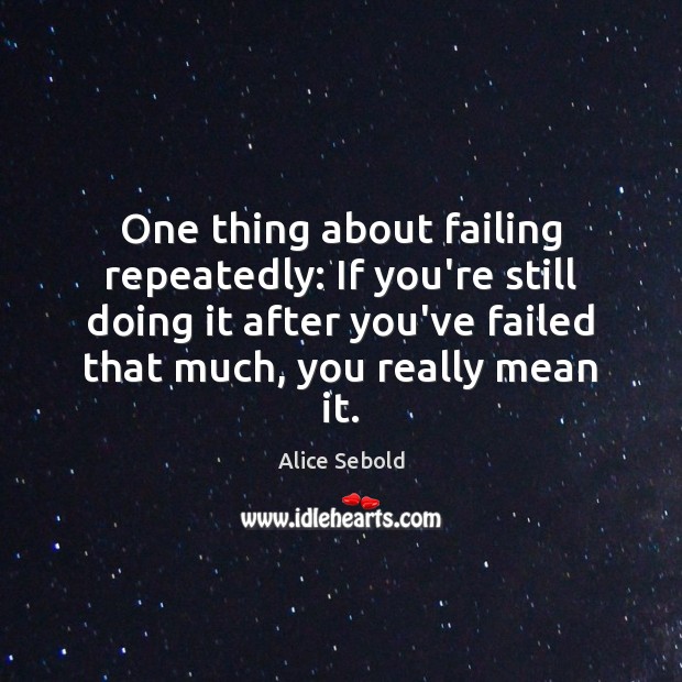 One thing about failing repeatedly: If you’re still doing it after you’ve Alice Sebold Picture Quote