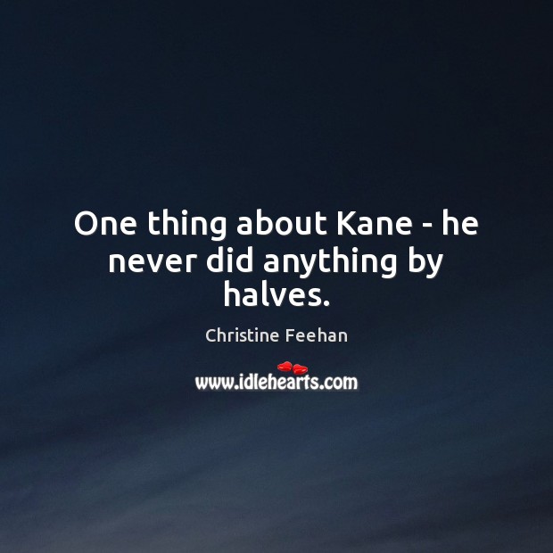 One thing about Kane – he never did anything by halves. Christine Feehan Picture Quote