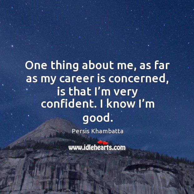 One thing about me, as far as my career is concerned, is that I’m very confident. Persis Khambatta Picture Quote