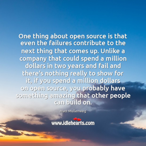 One thing about open source is that even the failures contribute to Matt Mullenweg Picture Quote