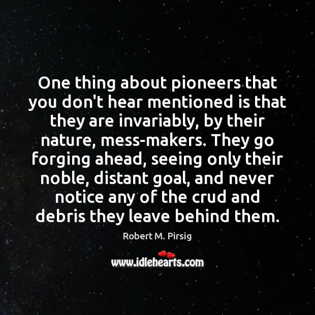 One thing about pioneers that you don’t hear mentioned is that they Robert M. Pirsig Picture Quote