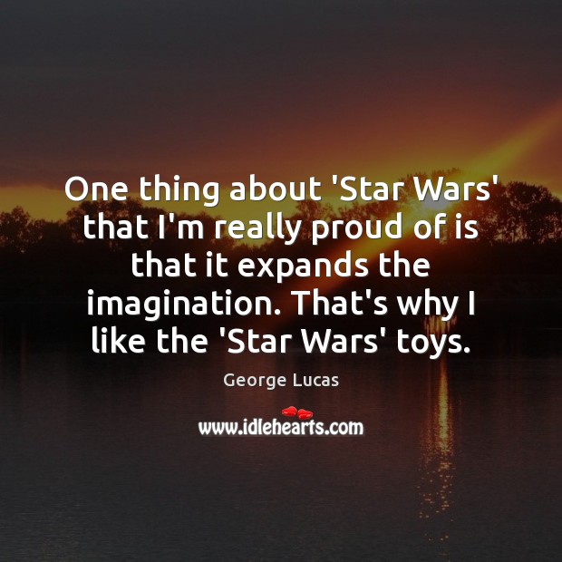 One thing about ‘Star Wars’ that I’m really proud of is that George Lucas Picture Quote