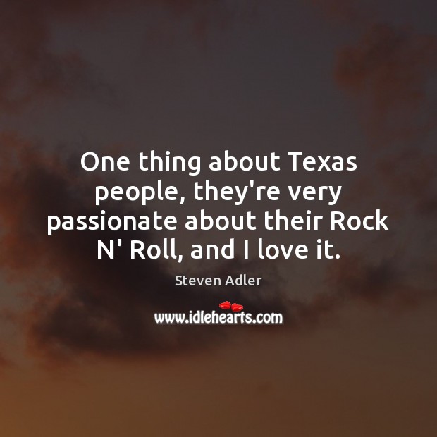 One thing about Texas people, they’re very passionate about their Rock N’ Steven Adler Picture Quote