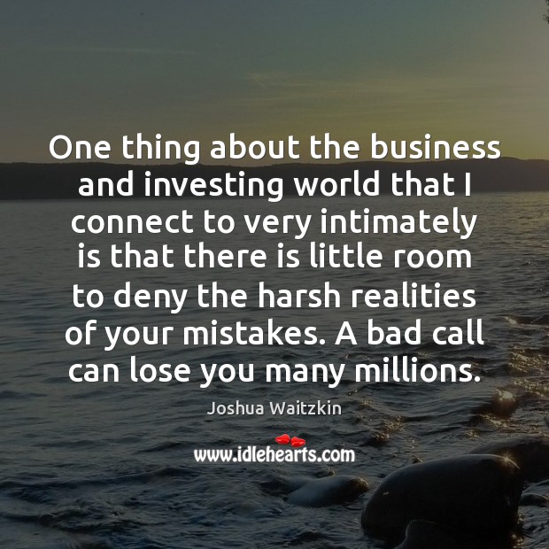 One thing about the business and investing world that I connect to Joshua Waitzkin Picture Quote