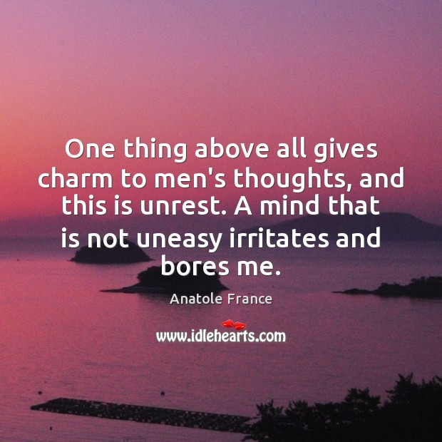 One thing above all gives charm to men’s thoughts, and this is Anatole France Picture Quote