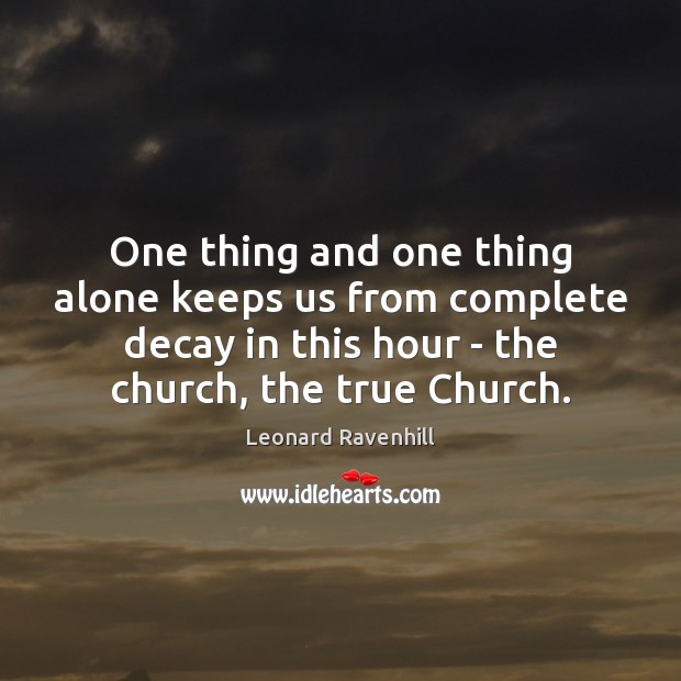 One thing and one thing alone keeps us from complete decay in Leonard Ravenhill Picture Quote