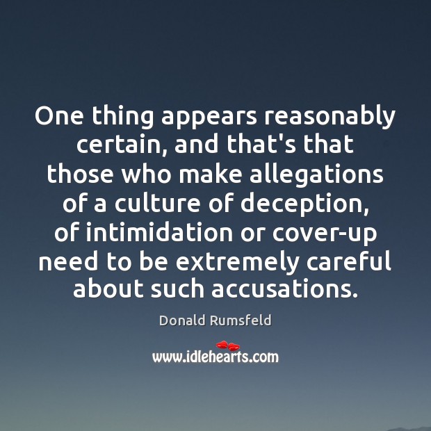 One thing appears reasonably certain, and that’s that those who make allegations Donald Rumsfeld Picture Quote
