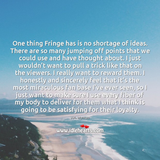 One thing Fringe has is no shortage of ideas. There are so J.H. Wyman Picture Quote