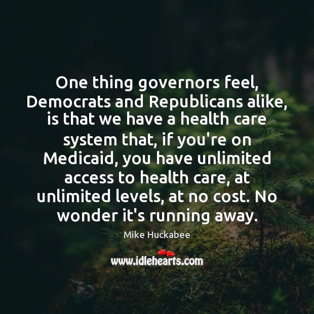 One thing governors feel, Democrats and Republicans alike, is that we have Mike Huckabee Picture Quote