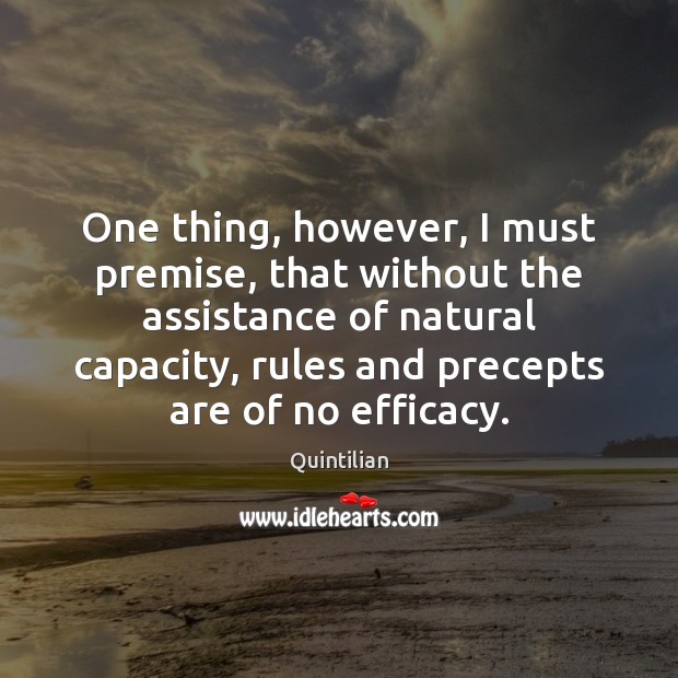 One thing, however, I must premise, that without the assistance of natural Quintilian Picture Quote