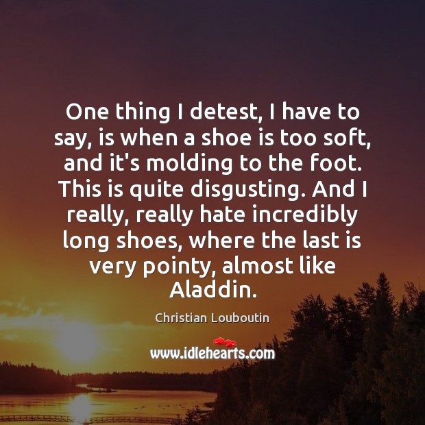 One thing I detest, I have to say, is when a shoe Christian Louboutin Picture Quote
