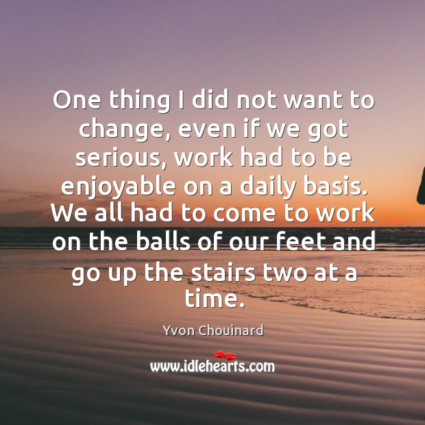 One thing I did not want to change, even if we got Yvon Chouinard Picture Quote