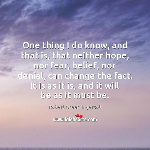 One thing I do know, and that is, that neither hope, nor Robert Green Ingersoll Picture Quote