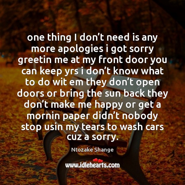 One thing I don’t need is any more apologies i got Ntozake Shange Picture Quote