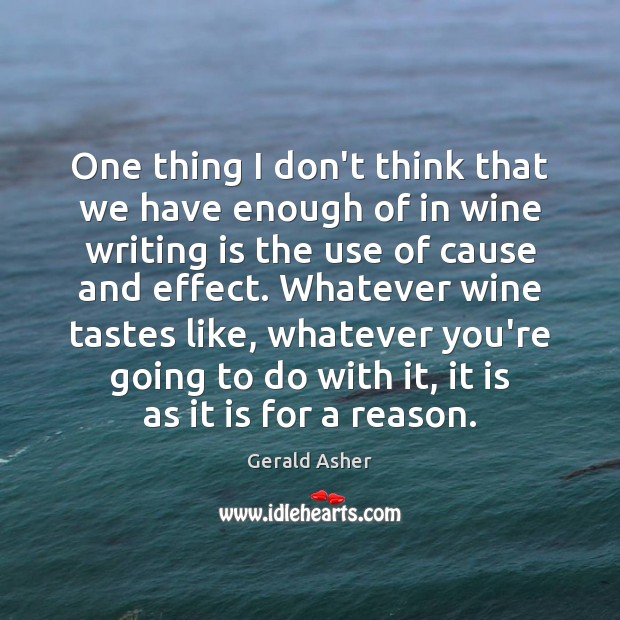 One thing I don’t think that we have enough of in wine Gerald Asher Picture Quote