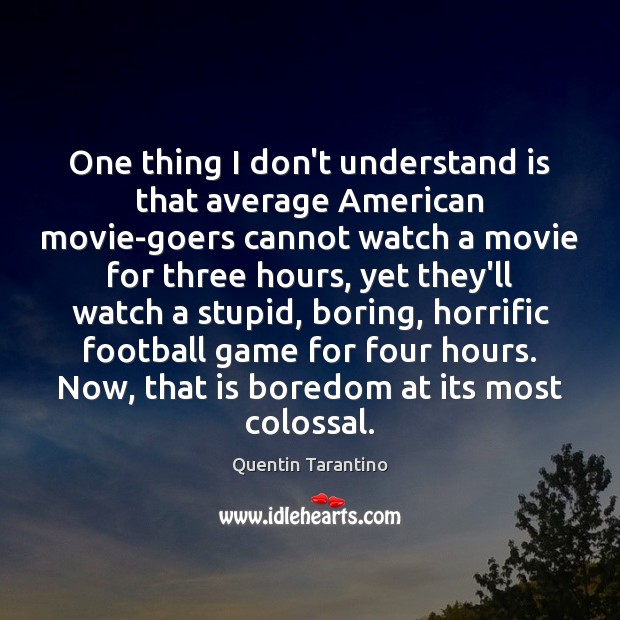 One thing I don’t understand is that average American movie-goers cannot watch Quentin Tarantino Picture Quote