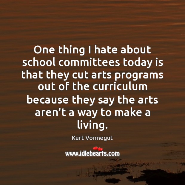 One thing I hate about school committees today is that they cut 