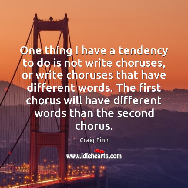One thing I have a tendency to do is not write choruses, Craig Finn Picture Quote