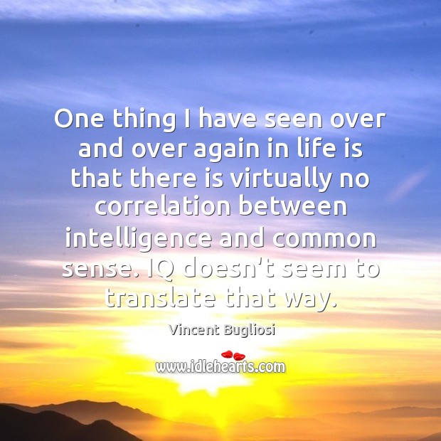 One thing I have seen over and over again in life is Vincent Bugliosi Picture Quote