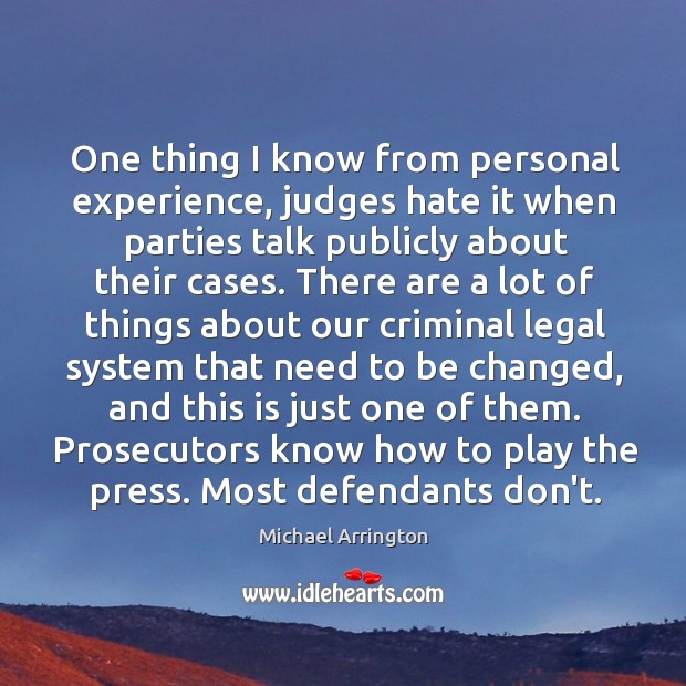 One thing I know from personal experience, judges hate it when parties Michael Arrington Picture Quote