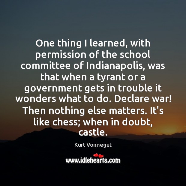 One thing I learned, with permission of the school committee of Indianapolis, Kurt Vonnegut Picture Quote