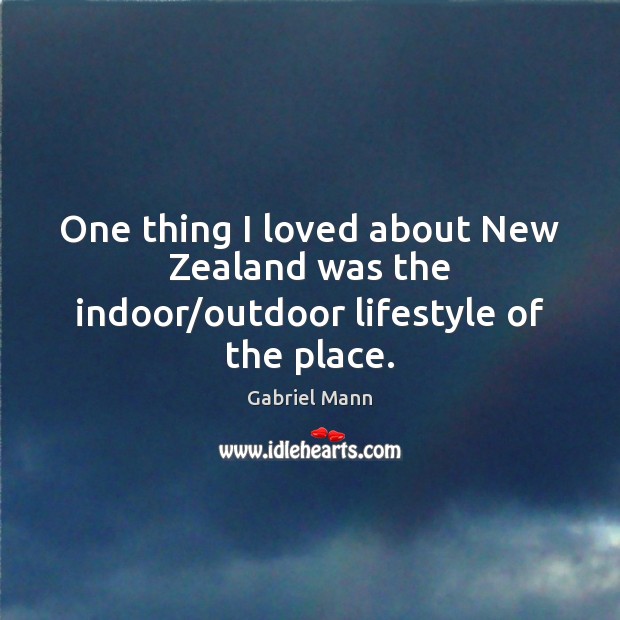 One thing I loved about New Zealand was the indoor/outdoor lifestyle of the place. Gabriel Mann Picture Quote