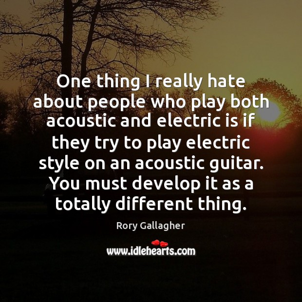 One thing I really hate about people who play both acoustic and Rory Gallagher Picture Quote